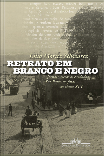 Retrato Em Branco E Negro: Jornais, Escravos E Cidadãos Em São Paulo No Final Do Século Xix