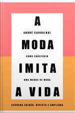 A Moda Imita A Vida (nova Edição): Como Construir Uma Marca De Moda