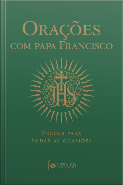 Orações Com Papa Francisco: Preces Para Todas As Ocasiões