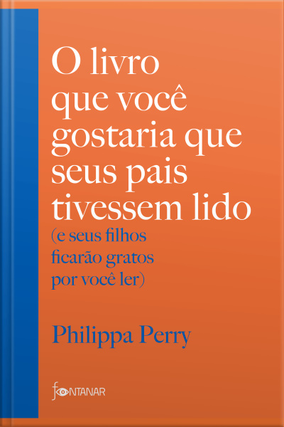 O Livro Que Você Gostaria Que Seus Pais Tivessem Lido: (e Seus Filhos Ficarão Gratos Por Você Ler)