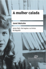 A Mulher Calada: Sylvia Plath, Ted Hughes E Os Limites Da Biografia