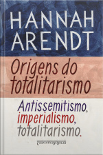 Origens Do Totalitarismo: Antissemitismo, Imperialismo, Totalitarismo