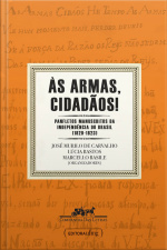 Às Armas, Cidadãos!: Panfletos Manuscritos Da Independência Do Brasil (1820-1823)