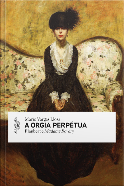 A Orgia Perpétua: Flaubert E Madame Bovary