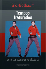 Tempos Fraturados: Cultura E Sociedade No Século Xx