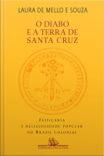 O Diabo E A Terra De Santa Cruz: Feitiçaria E Religiosidade Popular No Brasil Colonial