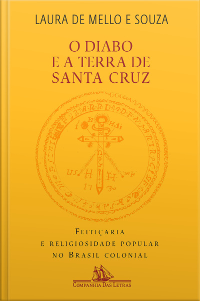O Diabo E A Terra De Santa Cruz: Feitiçaria E Religiosidade Popular No Brasil Colonial