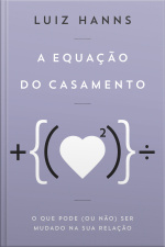 A Equação Do Casamento: O Que Pode (ou Não) Ser Mudado Na Sua Relação