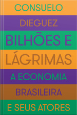 Bilhões E Lágrimas: A Economia Brasileira E Seus Atores