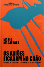 Os Aviões Ficaram No Chão: Parte Integrante Do Livro marighella