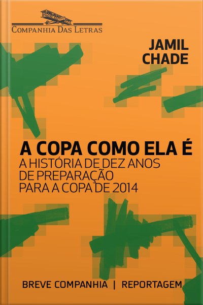 A Copa Como Ela É: A História De Dez Anos De Preparação Para A Copa De 2014
