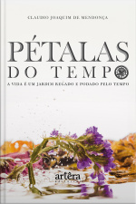 Pétalas Do Tempo: A Vida É Um Jardim Regado E Podado Pelo Tempo