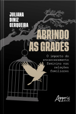 Abrindo As Grades: O Impacto Do Encarceramento Feminino Nas Relações Familiares