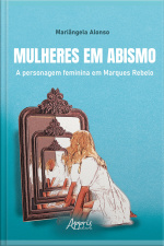 Mulheres Em Abismo: A Personagem Feminina Em Marques Rebelo