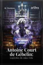 Antoine Court De Gébelin: Segredos De Uma Vida