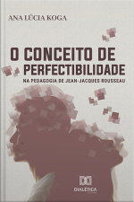 O Conceito De Perfectibilidade Na Pedagogia De Jean-jacques Rousseau