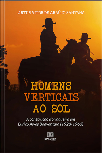 Homens Verticais Ao Sol: A Construção Do Vaqueiro Em Eurico Alves Boaventura (1928-1963)