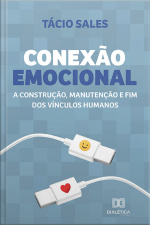 Conexão Emocional: A Construção, Manutenção E Fim Dos Vínculos Humanos