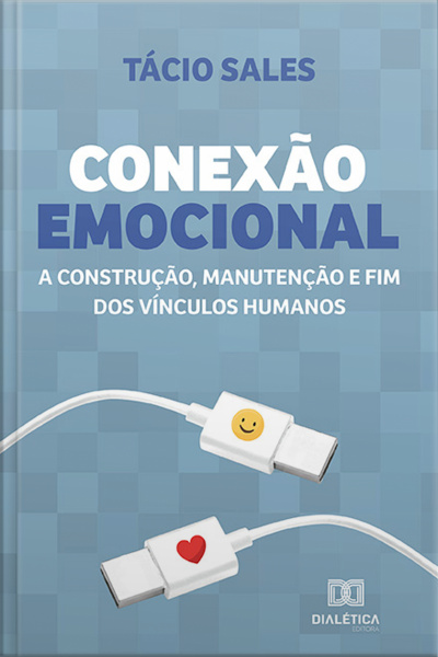 Conexão Emocional: A Construção, Manutenção E Fim Dos Vínculos Humanos