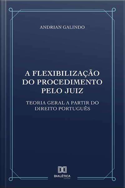A Flexibilização Do Procedimento Pelo Juiz: Teoria Geral A Partir Do Direito Português