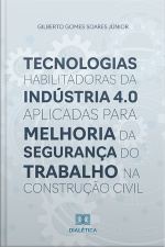 Tecnologias Habilitadoras Da Indústria 4.0 Aplicadas Para Melhoria Da Segurança Do Trabalho Na Construção Civil