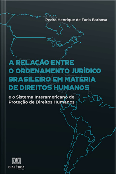 A Relação Entre O Ordenamento Jurídico Brasileiro Em Matéria De Direitos Humanos E O Sistema Interamericano De Proteção De Direitos Humanos