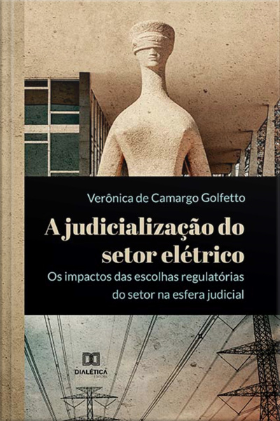 A Judicialização Do Setor Elétrico: Os Impactos Das Escolhas Regulatórias Do Setor Na Esfera Judicial