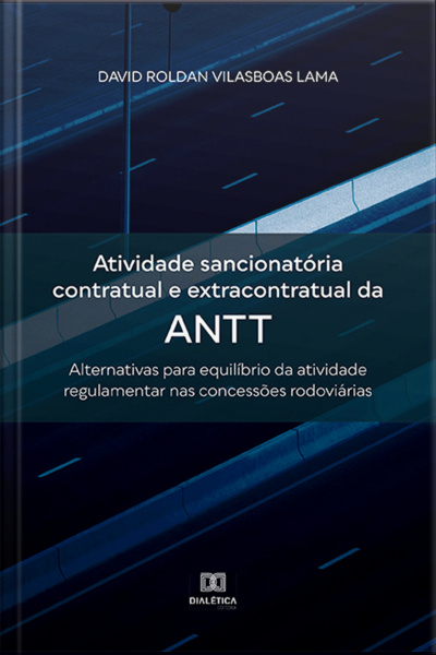 Atividade Sancionatória Contratual E Extracontratual Da Antt: Alternativas Para Equilíbrio Da Atividade Regulamentar Nas Concessões Rodoviárias