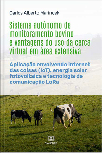 Sistema Autônomo De Monitoramento Bovino E Vantagens Do Uso Da Cerca Virtual Em Área Extensiva: Aplicação Envolvendo Internet Das Coisas (iot), Energia Solar Fotovoltaica E Tecnologia De Comunicação Lora