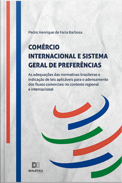 Comércio Internacional E Sistema Geral De Preferências: As Adequações Das Normativas Brasileiras E Indicação De Leis Aplicáveis Para O Adensamento Dos Fluxos Comerciais No Contexto Regional E Internacional