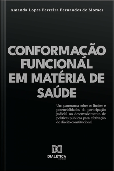 Conformação Funcional Em Matéria De Saúde: Um Panorama Sobre Os Limites E Potencialidades Da Participação Judicial No Desenvolvimento De Políticas Públicas Para Efetivação Do Direito Constitucional
