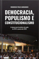 Democracia, Populismo E Constitucionalismo: A Democracia Brasileira De Junho De 2013 A Janeiro De 2023