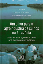 Um Olhar Para A Agroindústria De Suínos Na Amazônia: O Caso Dos Fluxos Logísticos Da Cadeia Produtiva Da Agroindústria Frigoab