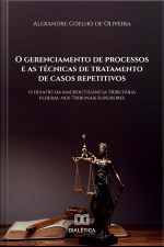 O Gerenciamento De Processos E As Técnicas De Tratamento De Casos Repetitivos: O Desafio Da Macrolitigância Tributária Federal Nos Tribunais Superiores