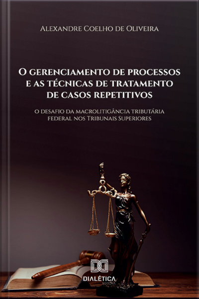 O Gerenciamento De Processos E As Técnicas De Tratamento De Casos Repetitivos: O Desafio Da Macrolitigância Tributária Federal Nos Tribunais Superiores