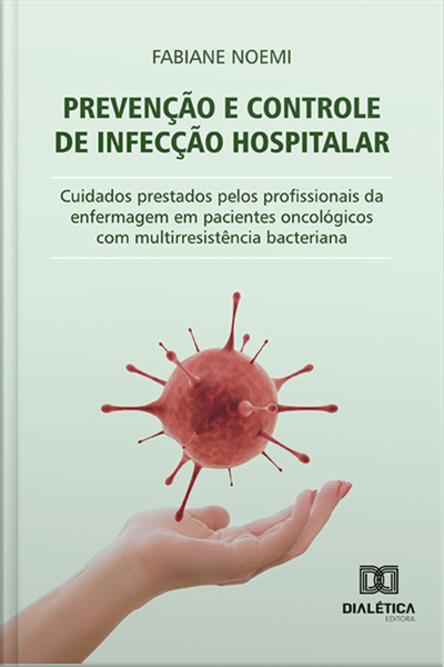 Prevenção E Controle De Infecção Hospitalar: Cuidados Prestados Pelos Profissionais Da Enfermagem Em Pacientes Oncológicos Com Multirresistência Bacteriana