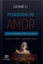 Pedagogia Do Amor: Entre A Disciplina, O Amor E O Limite – Tecendo Reflexões E Quebrando Tabus