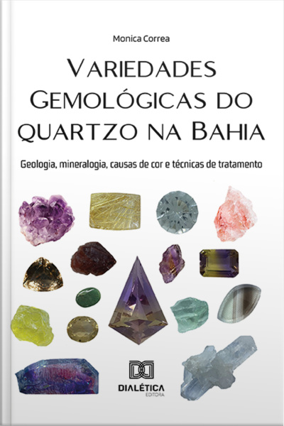 Variedades Gemológicas Do Quartzo Na Bahia: Geologia, Mineralogia, Causas De Cor E Técnicas De Tratamento
