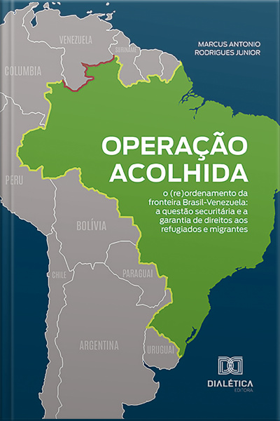 Operação Acolhida: O (re)ordenamento Da Fronteira Brasil-venezuela: A Questão Securitária E A Garantia De Direitos Aos Refugiados E Migrantes