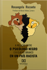 A Relação Entre O Psicólogo Negro E O Cliente Branco: Em Um País Racista