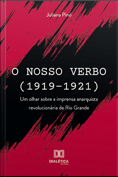 O Nosso Verbo (1919-1921): Um Olhar Sobre A Imprensa Anarquista Revolucionária De Rio Grande