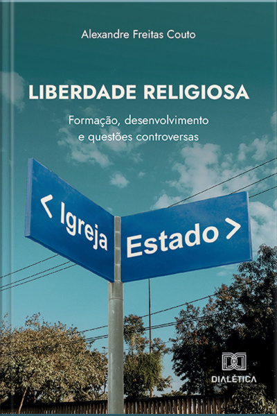 Liberdade Religiosa: Formação, Desenvolvimento E Questões Controversas