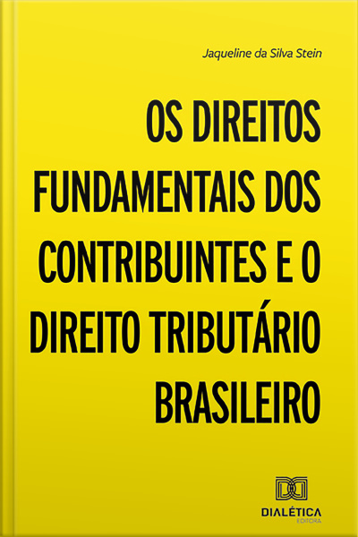 Os Direitos Fundamentais Dos Contribuintes E O Direito Tributário Brasileiro