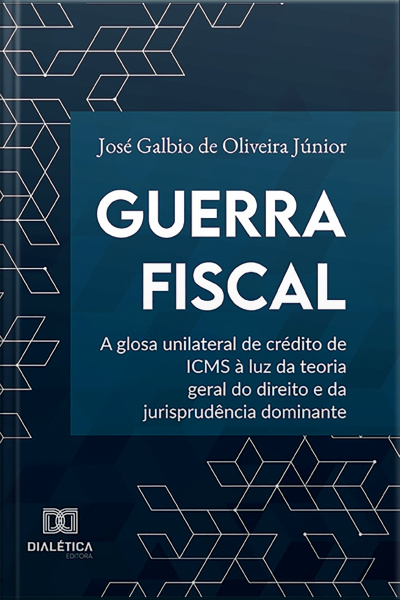 Guerra Fiscal: A Glosa Unilateral De Crédito De Icms À Luz Da Teoria Geral Do Direito E Da Jurisprudência Dominante