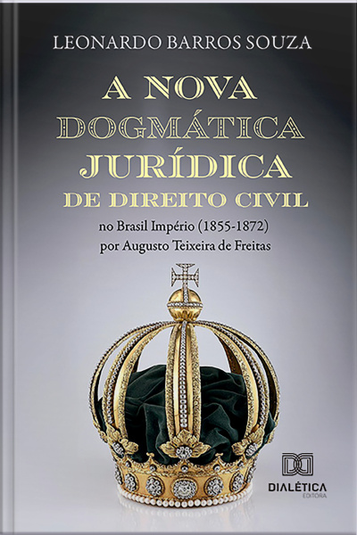 A Nova Dogmática Jurídica De Direito Civil No Brasil Império (1855-1872) Por Augusto Teixeira De Freitas