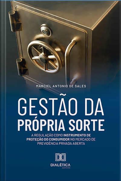 Gestão Da Própria Sorte: A Regulação Como Instrumento De Proteção Do Consumidor No Mercado De Previdência Privada Aberta