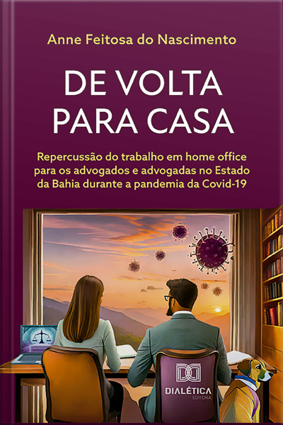 De Volta Para Casa: Repercussão Do Trabalho Em Home Office Para Os Advogados E Advogadas No Estado Da Bahia Durante A Pandemia Da Covid-19