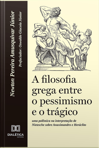 A Filosofia Grega Entre O Pessimismo E O Trágico: Uma Polêmica Na Interpretação De Nietzsche Sobre Anaximandro E Heráclito