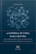 A Empresa De Fora Para Dentro: Uma Verdade Irrefutável Do Princípio De Peter Drucker Nas Empresas Do Mundo 4.0