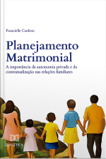 Planejamento Matrimonial: A Importância Da Autonomia Privada E Da Contratualização Nas Relações Familiares